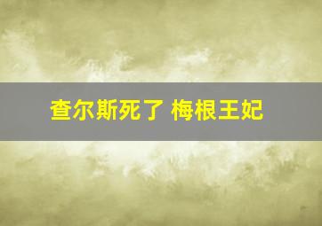 查尔斯死了 梅根王妃